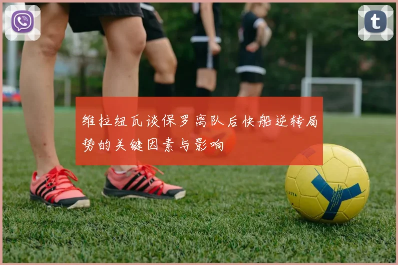 维拉纽瓦谈保罗离队后快船逆转局势的关键因素与影响
