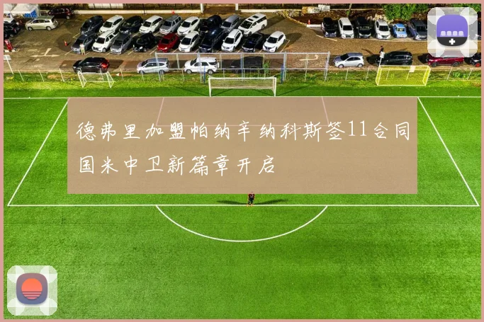 德弗里加盟帕纳辛纳科斯签11合同国米中卫新篇章开启
